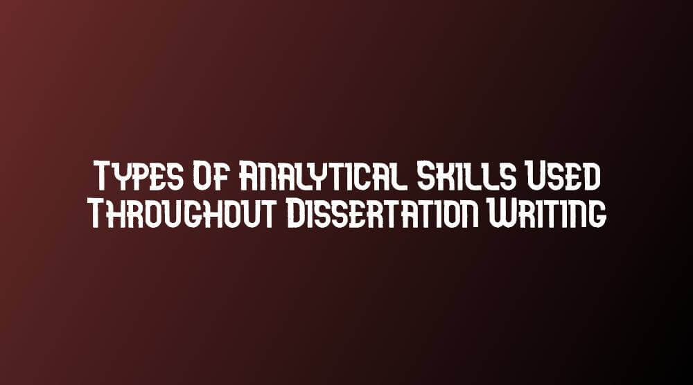 Types Of Analytical Skills Used Throughout Dissertation Writing